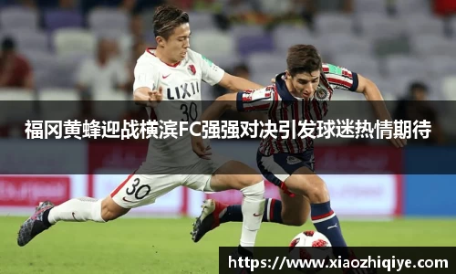 福冈黄蜂迎战横滨FC强强对决引发球迷热情期待